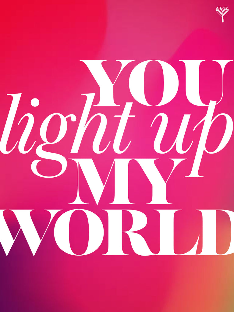YOU LIGHT UP MY WORLD